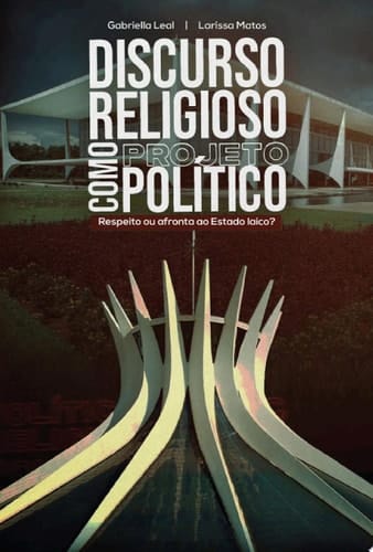Discurso religioso como projeto político Respeito ou afronta ao Estado laico?