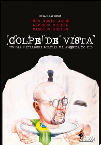 Golpe de vista Cinema e ditadura militar na América do Sul