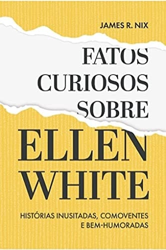 Fatos curiosos sobre Ellen White histórias inusitadas, comoventes e bem-humoradas
