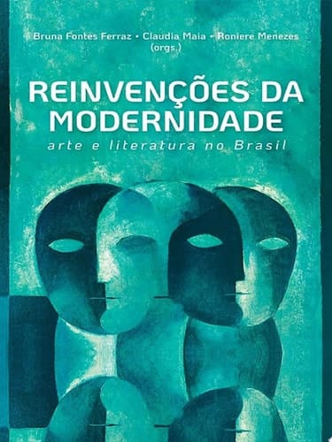 Reinvenções da modernidade arte e literatura no Brasil