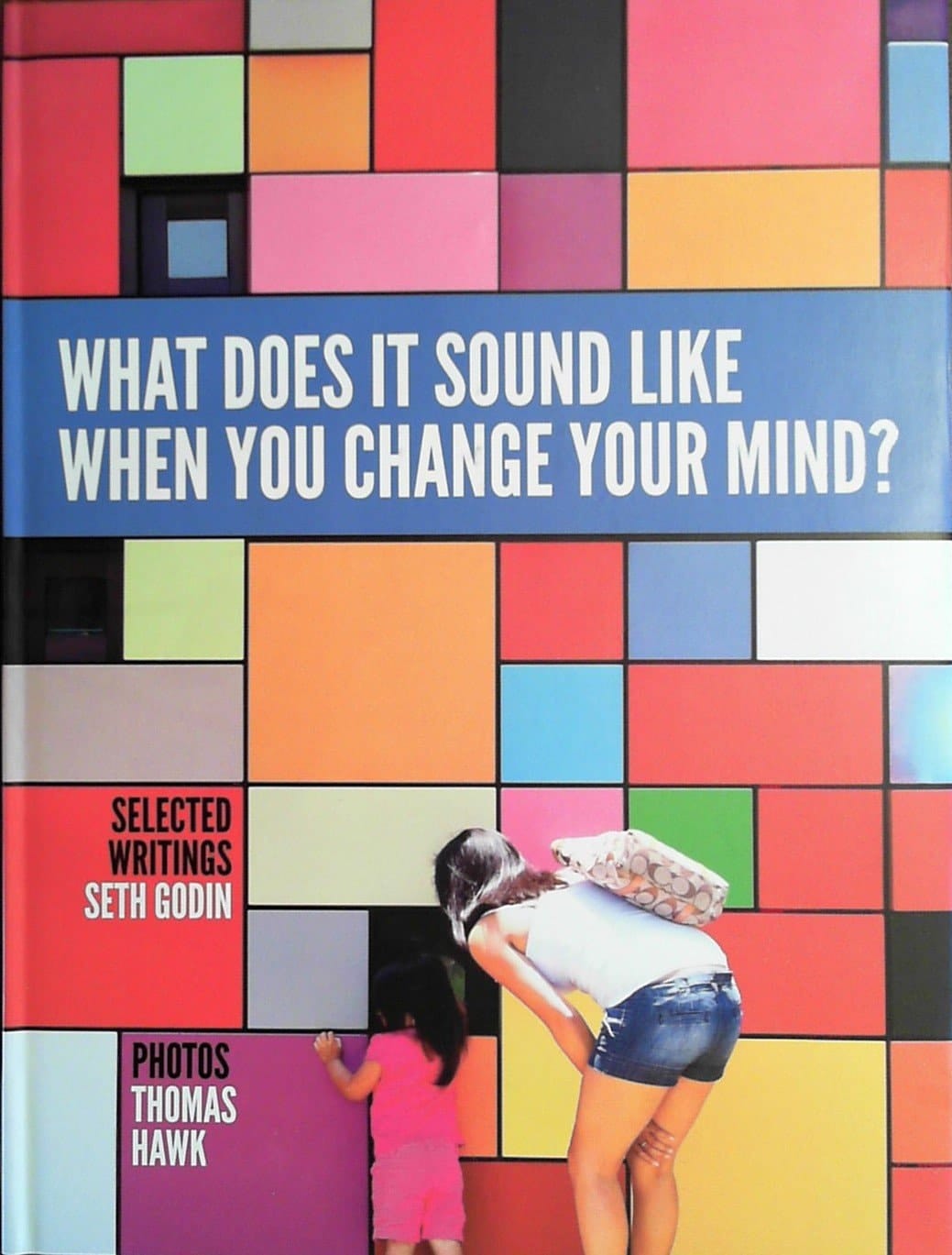 What Does It Sound Like When You Change Your Mind Selected Writings 2012-2016