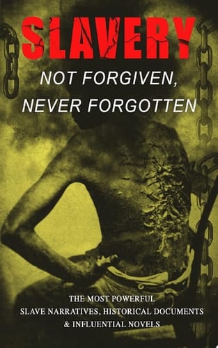 Slavery: Not Forgiven, Never Forgotten – The Most Powerful Slave Narratives, Historical Documents & Influential Novels The Underground Railroad, Memoirs of Frederick Douglass, 12 Years a Slave, Uncle Tom's Cabin, History of Abolitionism, Lynch Law, Civil Rights Acts, New Amendments and much more