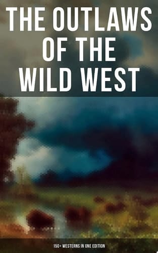 THE OUTLAWS OF THE WILD WEST: 150+ Westerns in One Edition Cowboy Adventures, Yukon & Oregon Trail Tales, Famous Outlaw Classics, Gold Rush Adventures & more (Including Riders of the Purple Sage, The Night Horseman, The Last of the Mohicans, Rimrock Trail…)