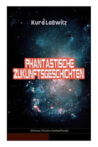 Phantastische Zukunftsgeschichten (Science-Fiction Sammelband) Unser Recht Auf Bewohner Anderer Welten, Unverwüstlich, Jahrhundertmärchen, der Gefangene Blitz, das lächeln des Glücks, Auf der Seifenblase, der Schirm, Die Entflohene Blume...