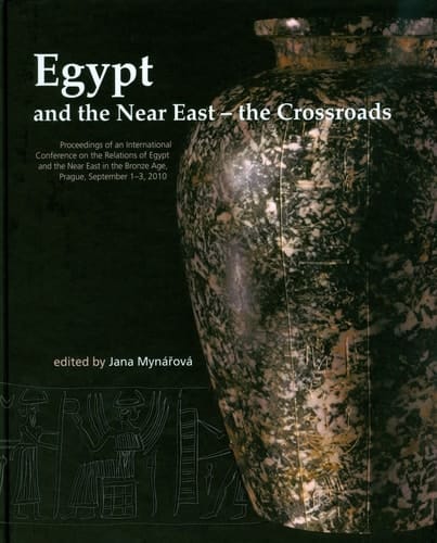 Egypt and the Near East - the Crossroads Proceedings of an International Conference on the Relations of Egypt and the Near East in the Bronze Age, Prague, September 1-3, 2010