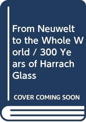 From Neuwelt to the Whole World 300 Years of Harrach Glass