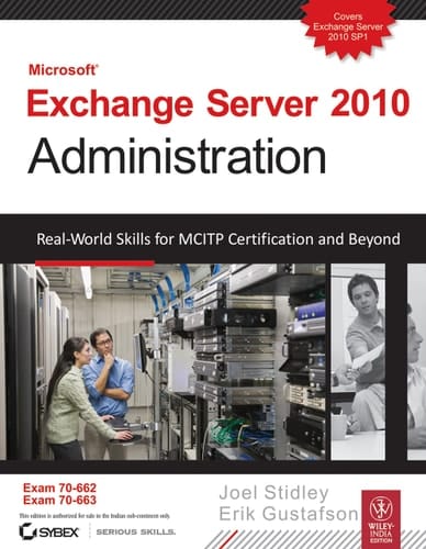 MICROSOFT EXCHANGE SERVER 2010 ADMINISTRATION: REAL-WORLD SKILLS FOR MCITP CERTIFICATION AND BEYOND