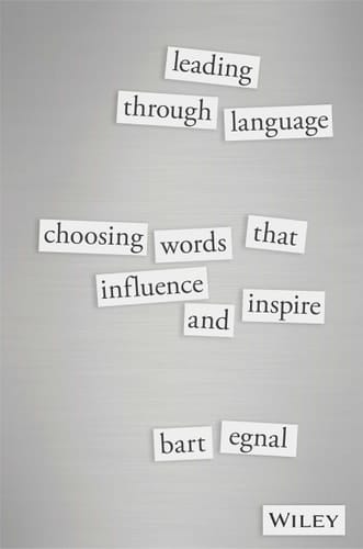 Leading Through Language: Choosing Words That Influence and Inspire [Paperback] Bart