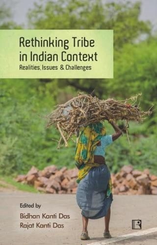 Rethinking Tribe in Indian Context Realities, Issues and Challenges