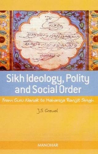 Sikh Ideology, Polity and Social Order: From Guru Nanak to Maharaja Ranjit Singh