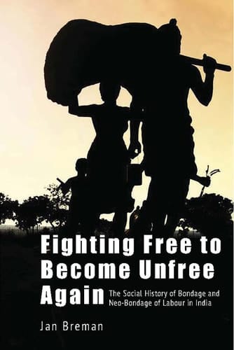 Fighting Free to Become Unfree Again The Social History of Bondage and Neo-Bondage of Labour in India