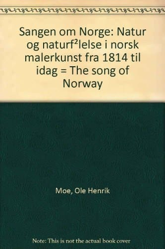 Sangen om Norge natur og naturfølelse i norsk malerkunst fra 1814 til idag