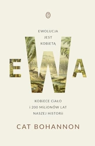 Ewa ewolucja jest kobietą : kobiece ciało i 200 milionów lat naszej historii