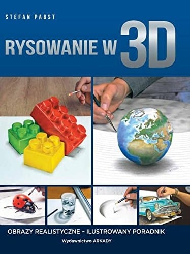 Rysowanie w 3D obrazy realistyczne : ilustrowany poradnik