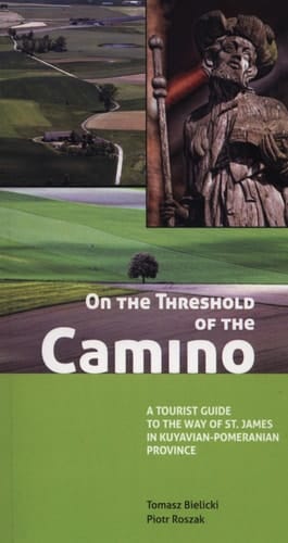 On the Threshold of the Camino A Tourist Guide to the Way of St. James in Kuyavian-Pomeranian Province