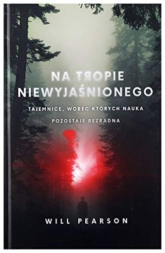 Na tropie niewyjaśnionego tajemnice, wobec których nauka pozostaje bezradna