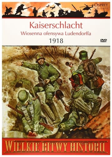 Wielkie Bitwy Historii. Kaiserschlacht. Wiosenna ofensywa Ludendorffa 1918 + DVD (polish)