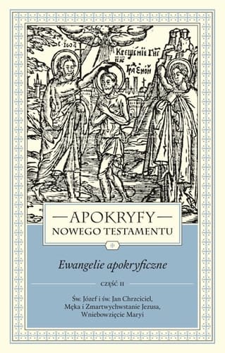 Ewangelie apokryficzne Św. Józef i św. Jan Chrzciciel, Męka i Zmartwychwstanie Jezusa, Wniebowzięcie Maryi