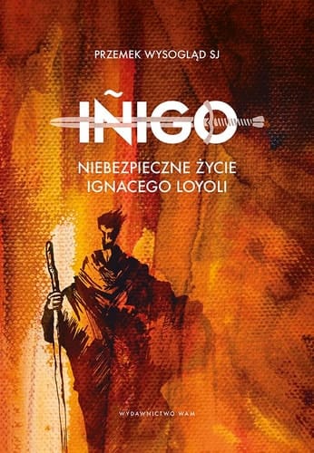 Iñigo niebezpieczne życie Ignacego Loyoli