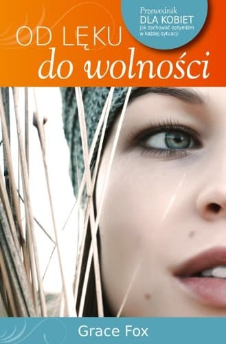 Od lęku do wolności przewodnik dla kobiet : jak zachować optymizm w każdej sytuacji