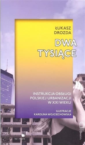 Dwa tysiące instrukcja obsługi polskiej urbanizacji w XXI wieku
