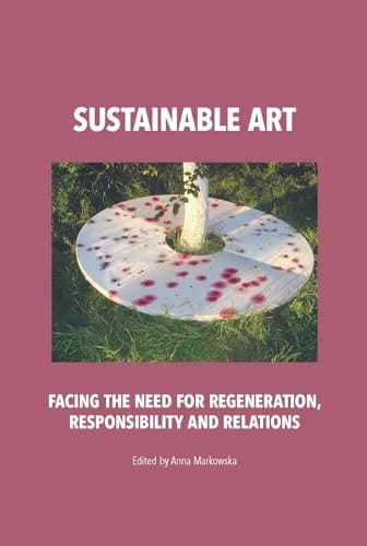 Sustainable Art Facing the Need for Regeneration, Responsibility and Relations
