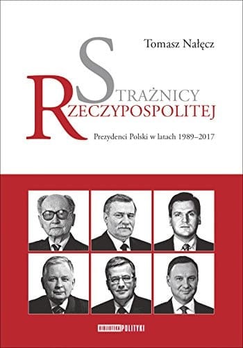 Strażnicy Rzeczypospolitej prezydenci Polski w latach 1989-2017