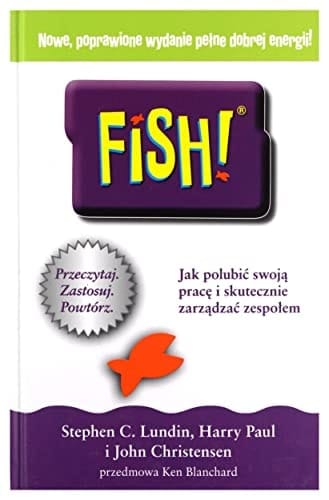 Fish! jak polubić swoją pracę i skutecznie zarządzać zespołem : przeczytaj, zastosuj, powtórz