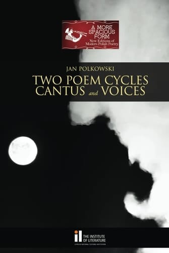 Two Poem Cycles: Cantus and Voices (A More Spacious Form: New Editions of Modern Polish Poetry)