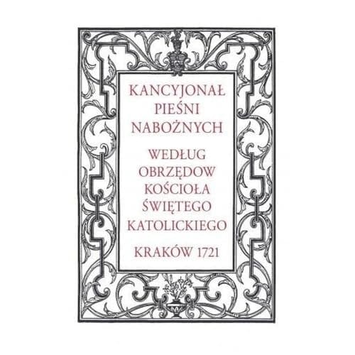 Kancyjonał pieśni nabożnych według obrzędow Kościoła Świętego Katolickiego na uroczystości całego roku z przydatkiem wielu nowych sporządzony i wydany "Cum gratia et Privilegio Suae Regiae Maiestatis w Krakowie, w drukarni Jakuba Matyjaszkiewicza, roku Pańskiego 1721