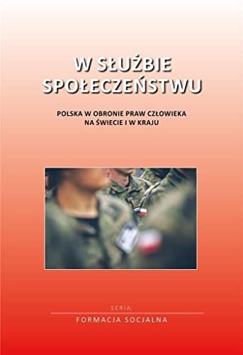 W służbie społeczeństwu Polska w obronie praw człowieka na świecie i w kraju : praca zbiorowa
