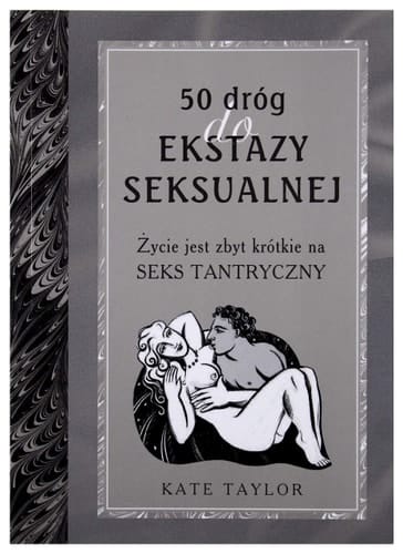 50 dróg do ekstazy seksualnej życie jest zbyt krótkie na seks tantryczny