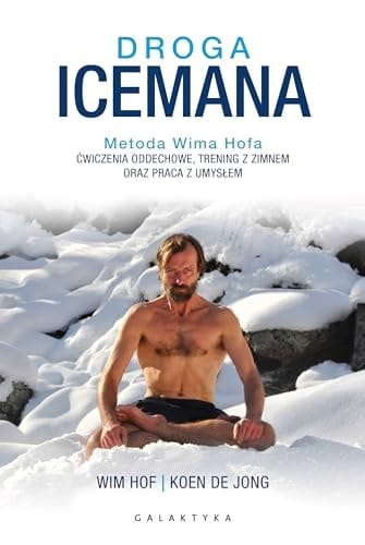 Droga Icemana metoda Wima Hofa : ćwiczenia oddechowe, trening z zimnem oraz praca z umysłem