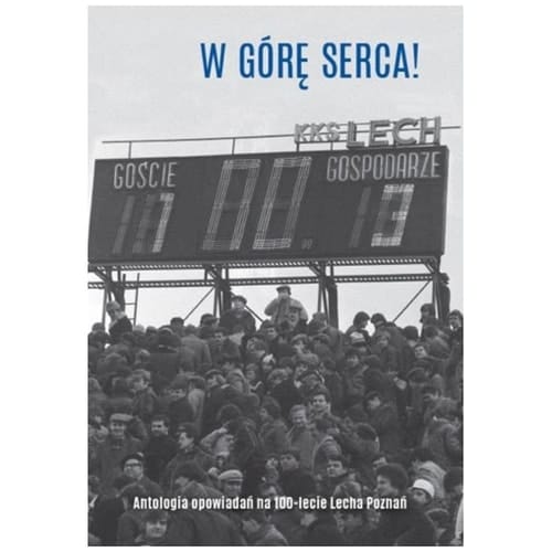 W górę serca! - antologia opowiadań na 100-lecie Lecha Poznań