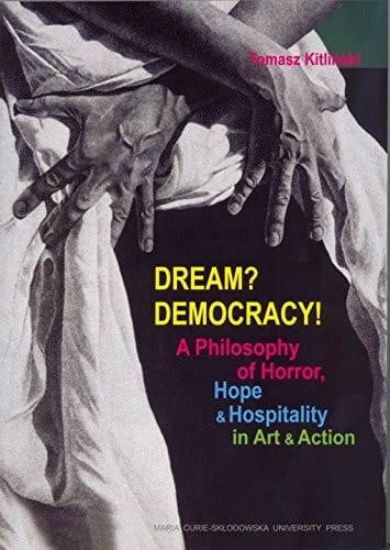 Dream? Democracy! A Philosophy of Horror, Hope & Hospitality in Art & Action