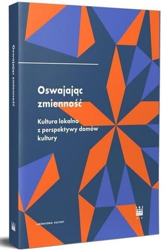 Oswajając zmienność : kultura lokalna z perspektywy domów kultury