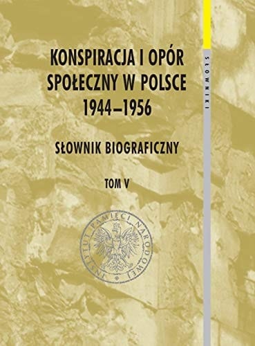 Konspiracja i opór społeczny w Polsce, 1944-1956 słownik biograficzny