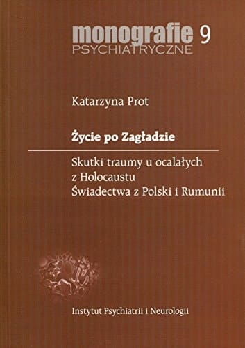 Życie po Zagładzie skutki traumy u ocalałych z Holocaustu : świadectwa z Polski i Rumunii