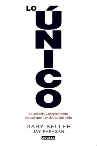 Lo único La sencilla y sorprendente verdad que hay detrás del éxito