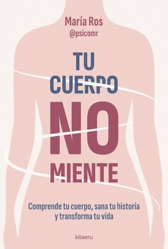 Tu cuerpo no miente: Comprende tu cuerpo, sana tu historia y transforma tu vida