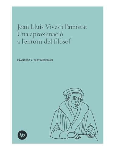 Joan Lluís Vives i l'amistat una aproximació a l'entorn del filòsof