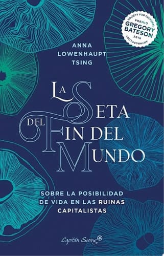 La seta del fin del mundo Sobre la posibilidad de vida en las ruinas capitalistas