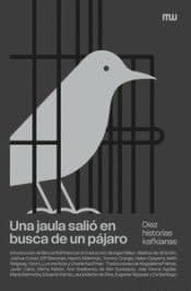 Una jaula salió en busca de un pájaro: Diez historias kafkianas