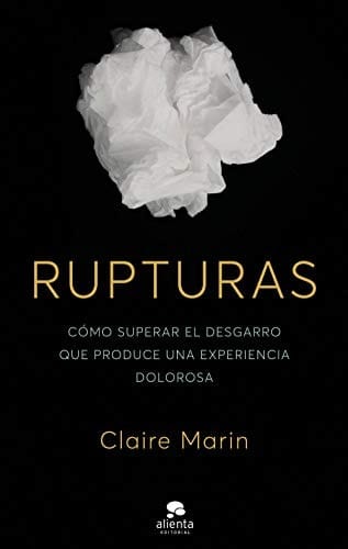 Rupturas: Cómo superar el desgarro que produce una experiencia dolorosa