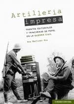 Artillería impresa frentes editoriales y trincheras de papel en la Guerra Civil