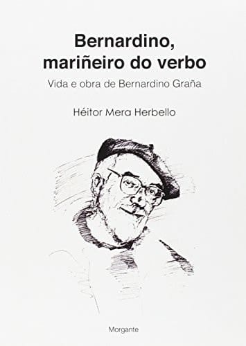 Bernardino, mariñeiro do verbo Vida e obra de Bernardino Graña