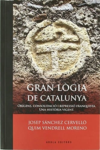 Gran Lògia de Catalunya orígens, consolidació i repressió franquista : una història vigent