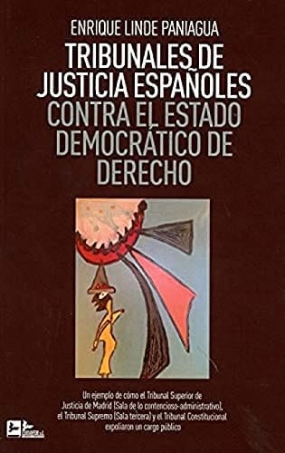Tribunales de Justicia españoles contra el Estado democrático de derecho un ejemplo de cómo el Tribunal Superior de Justicia de Madrid (Sala de lo contencioso-administrativo), el Tribunal Supremo (Sala tercera) y el Tribunal Constitucional expoliaron un cargo público