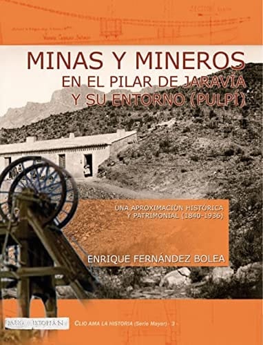 Minas y mineros en el Pilar de Jaravía y su entorno (Pulpí) una aproximación histórica y patrimonial (1840-1936)