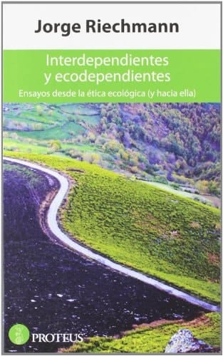 Interdependientes y ecodependientes ensayos desde la ética ecológica (y hacia ella)